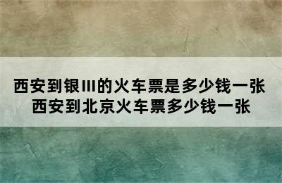 西安到银Ⅲ的火车票是多少钱一张 西安到北京火车票多少钱一张